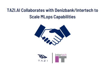 TAZI.AI Collaborates with Denizbank/Intertech to Scale MLops Capabilities